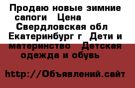 Продаю новые зимние сапоги › Цена ­ 1 700 - Свердловская обл., Екатеринбург г. Дети и материнство » Детская одежда и обувь   